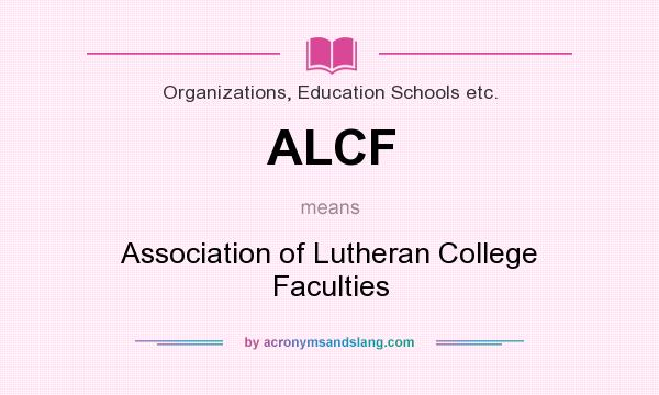 What does ALCF mean? It stands for Association of Lutheran College Faculties