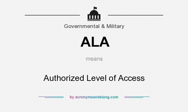 What does ALA mean? It stands for Authorized Level of Access
