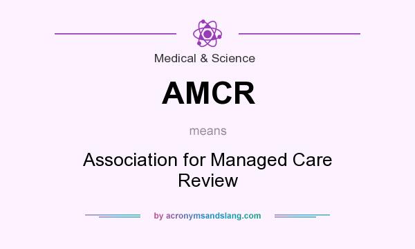 What does AMCR mean? It stands for Association for Managed Care Review