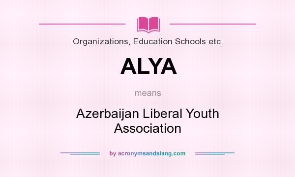 What does ALYA mean? It stands for Azerbaijan Liberal Youth Association