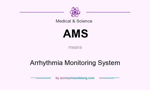 What does AMS mean? It stands for Arrhythmia Monitoring System