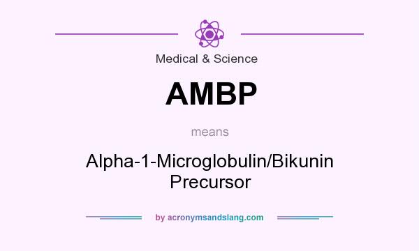What does AMBP mean? It stands for Alpha-1-Microglobulin/Bikunin Precursor