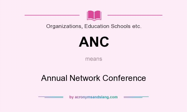 What does ANC mean? It stands for Annual Network Conference