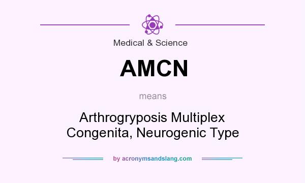 What does AMCN mean? It stands for Arthrogryposis Multiplex Congenita, Neurogenic Type