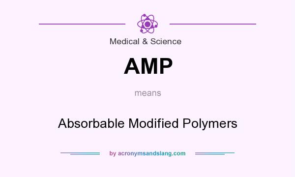 What does AMP mean? It stands for Absorbable Modified Polymers