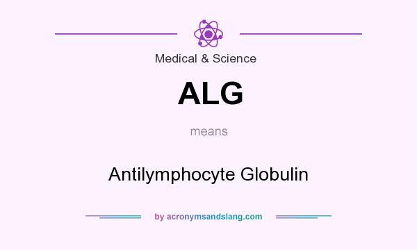 What does ALG mean? It stands for Antilymphocyte Globulin
