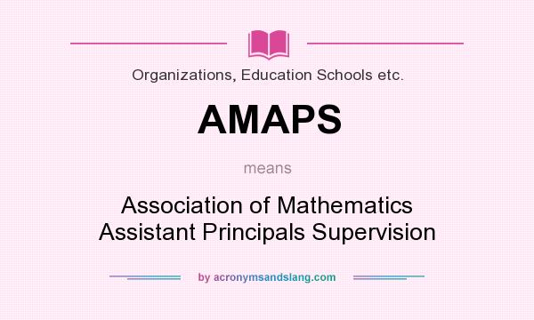 What does AMAPS mean? It stands for Association of Mathematics Assistant Principals Supervision