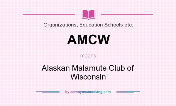 What does AMCW mean? It stands for Alaskan Malamute Club of Wisconsin