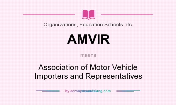 What does AMVIR mean? It stands for Association of Motor Vehicle Importers and Representatives