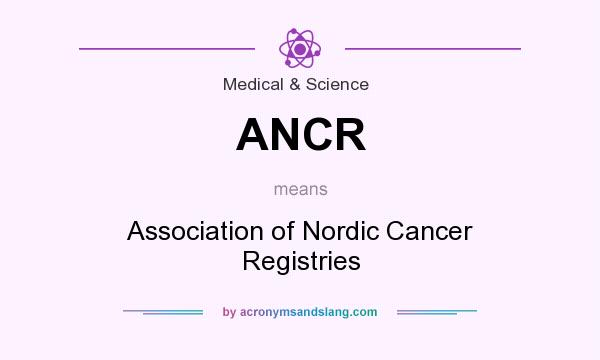 What does ANCR mean? It stands for Association of Nordic Cancer Registries