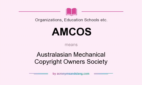 What does AMCOS mean? It stands for Australasian Mechanical Copyright Owners Society