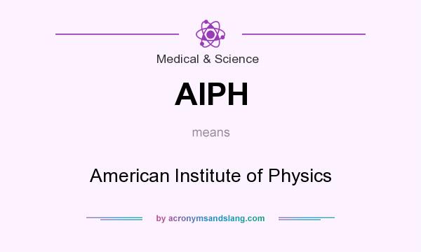 What does AIPH mean? It stands for American Institute of Physics