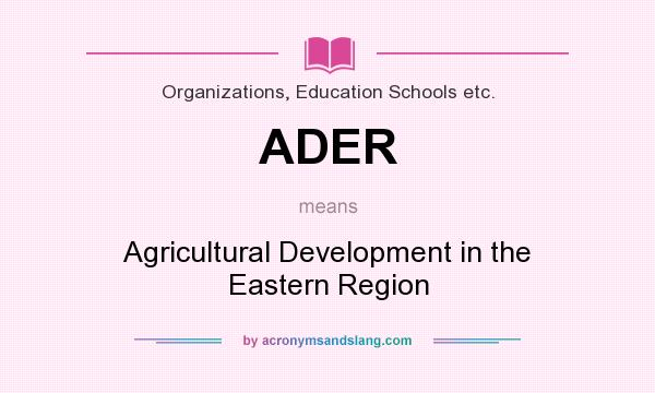 What does ADER mean? It stands for Agricultural Development in the Eastern Region