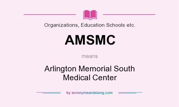 What does AMSMC mean? It stands for Arlington Memorial South Medical Center