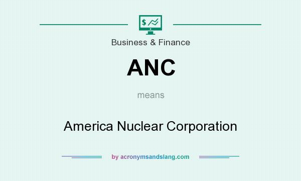 What does ANC mean? It stands for America Nuclear Corporation