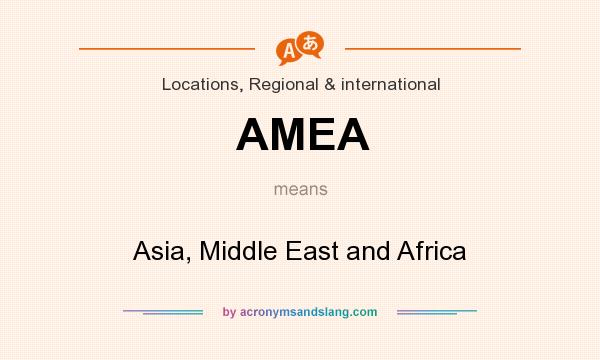 What does AMEA mean? It stands for Asia, Middle East and Africa
