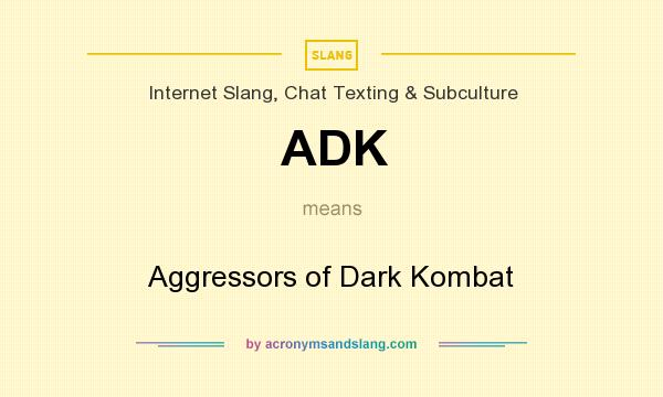 What does ADK mean? It stands for Aggressors of Dark Kombat
