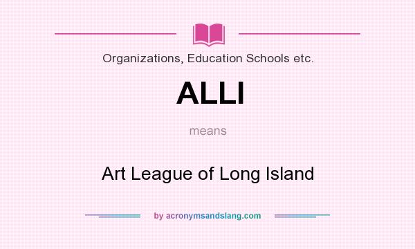 What does ALLI mean? It stands for Art League of Long Island