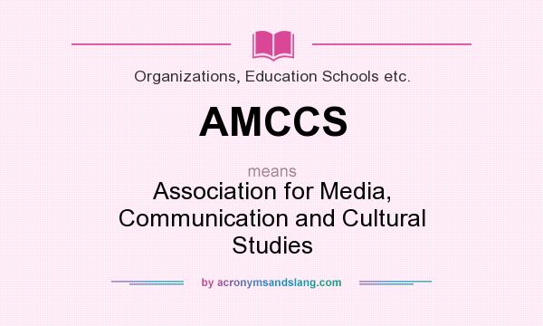 What does AMCCS mean? It stands for Association for Media, Communication and Cultural Studies