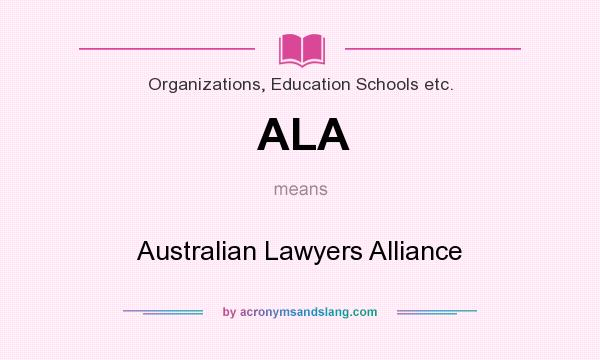 What does ALA mean? It stands for Australian Lawyers Alliance