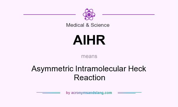 What does AIHR mean? It stands for Asymmetric Intramolecular Heck Reaction