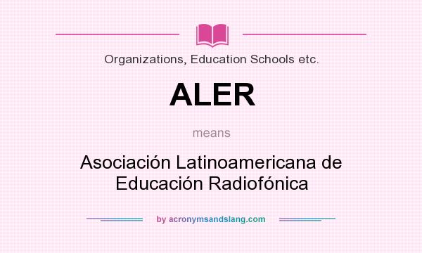 What does ALER mean? It stands for Asociación Latinoamericana de Educación Radiofónica