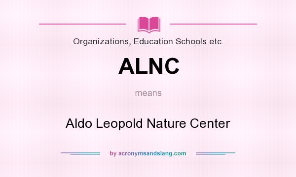 What does ALNC mean? It stands for Aldo Leopold Nature Center