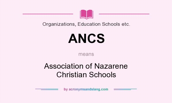 What does ANCS mean? It stands for Association of Nazarene Christian Schools