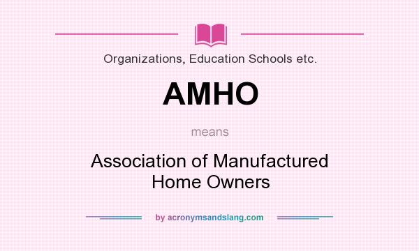What does AMHO mean? It stands for Association of Manufactured Home Owners