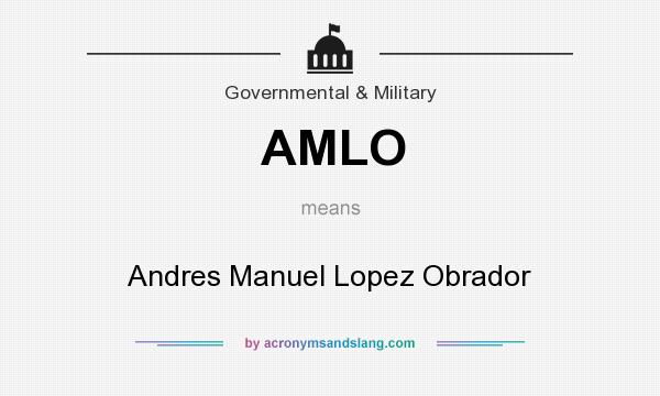 What does AMLO mean? It stands for Andres Manuel Lopez Obrador