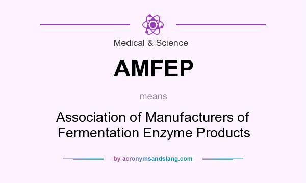 What does AMFEP mean? It stands for Association of Manufacturers of Fermentation Enzyme Products