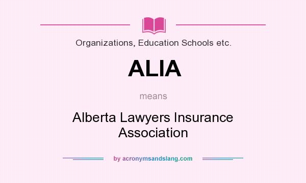 What does ALIA mean? It stands for Alberta Lawyers Insurance Association