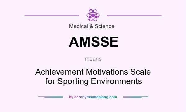 What does AMSSE mean? It stands for Achievement Motivations Scale for Sporting Environments