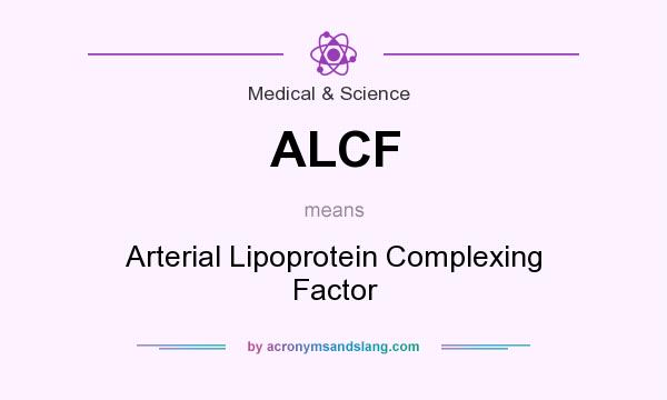 What does ALCF mean? It stands for Arterial Lipoprotein Complexing Factor