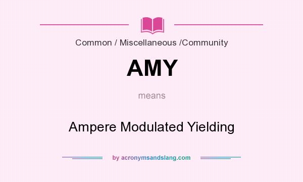 What does AMY mean? It stands for Ampere Modulated Yielding