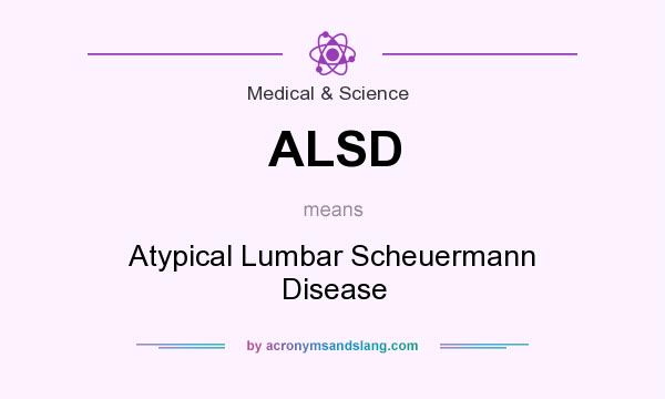 What does ALSD mean? It stands for Atypical Lumbar Scheuermann Disease