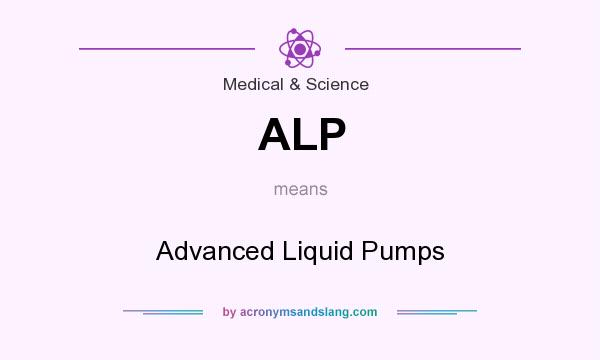 What does ALP mean? It stands for Advanced Liquid Pumps