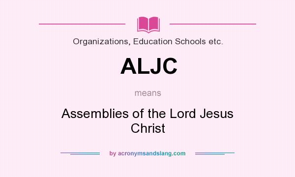 What does ALJC mean? It stands for Assemblies of the Lord Jesus Christ