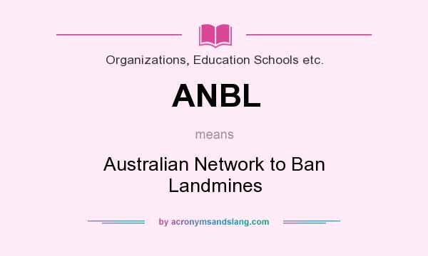 What does ANBL mean? It stands for Australian Network to Ban Landmines