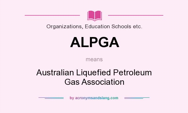 What does ALPGA mean? It stands for Australian Liquefied Petroleum Gas Association