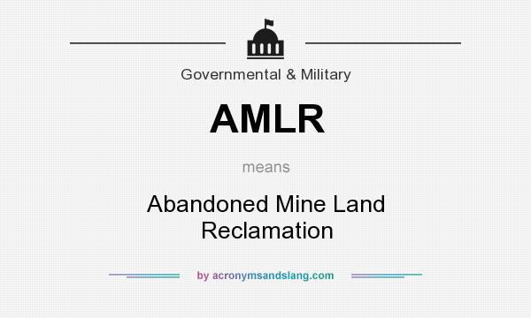 What does AMLR mean? It stands for Abandoned Mine Land Reclamation