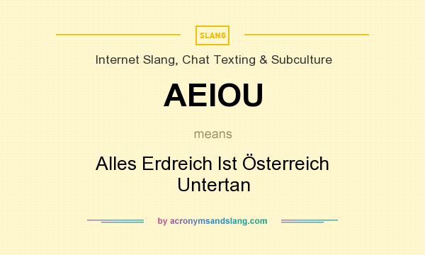 What does AEIOU mean? It stands for Alles Erdreich Ist Österreich Untertan