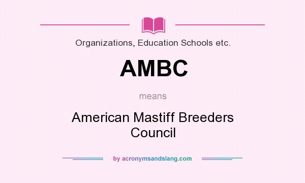 What does AMBC mean? It stands for American Mastiff Breeders Council