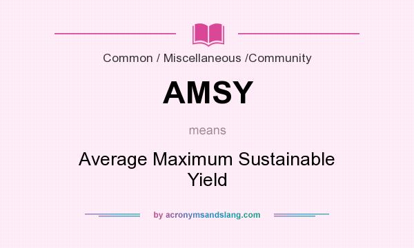 What does AMSY mean? It stands for Average Maximum Sustainable Yield
