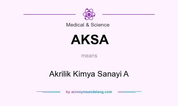 What does AKSA mean? It stands for Akrilik Kimya Sanayi A