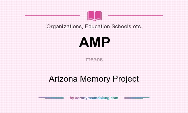 What does AMP mean? It stands for Arizona Memory Project