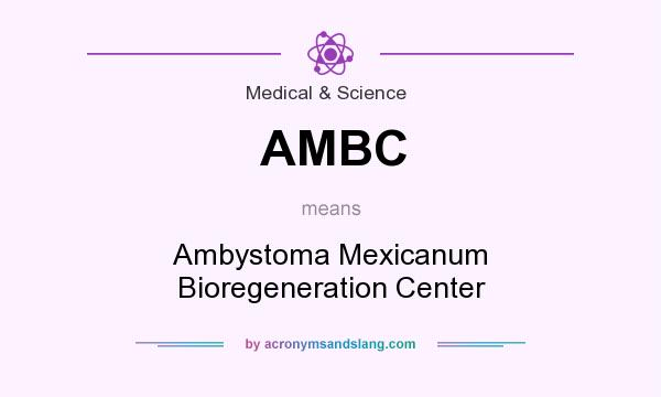 What does AMBC mean? It stands for Ambystoma Mexicanum Bioregeneration Center