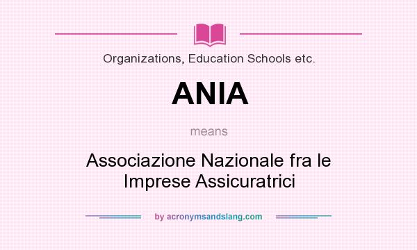 What does ANIA mean? It stands for Associazione Nazionale fra le Imprese Assicuratrici