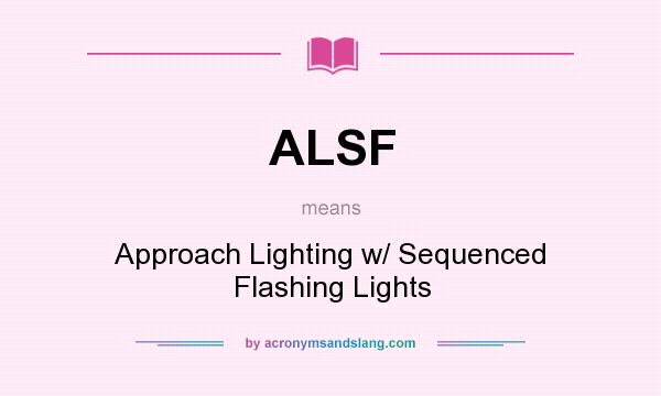 What does ALSF mean? It stands for Approach Lighting w/ Sequenced Flashing Lights