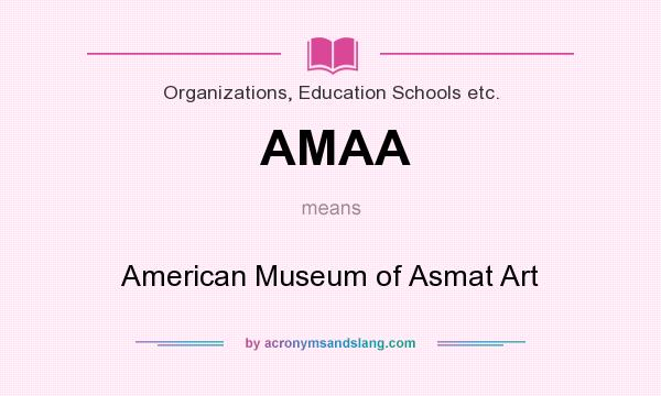 What does AMAA mean? It stands for American Museum of Asmat Art